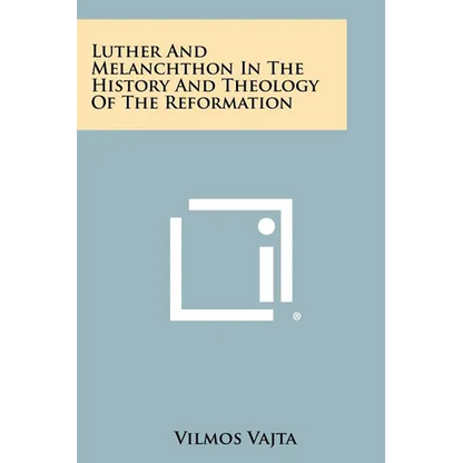 Luther and Melanchthon in the History and Theology of the Reformation - Paperback