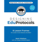 Designing EduProtocols: 8 Lesson Frames to Guide Your Design Journey - Paperback
