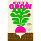 Give It a Grow: Simple Projects to Nurture Food, Flowers and Wildlife in Any Outdoor Space - Hardcover