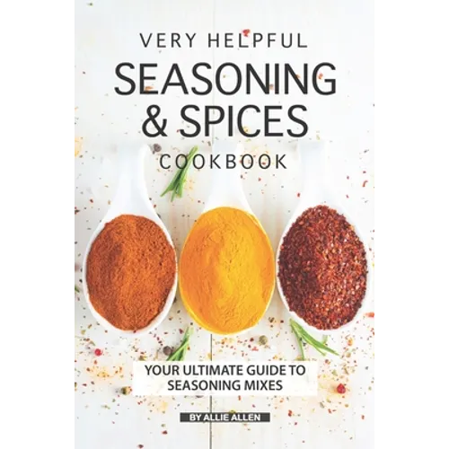 Very Helpful Seasoning & Spices Cookbook: Your Ultimate Guide to Seasoning Mixes - Paperback