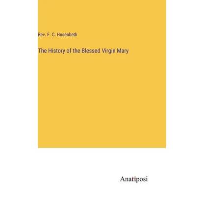 The History of the Blessed Virgin Mary - Hardcover