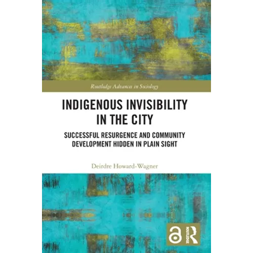Indigenous Invisibility in the City: Successful Resurgence and Community Development Hidden in Plain Sight - Paperback