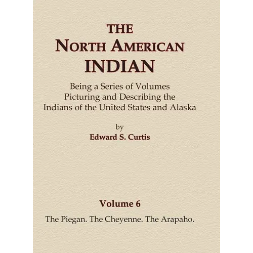 The North American Indian Volume 6 -The Piegan, The Cheyenne, The Arapaho - Hardcover