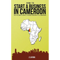 How to Start a Business in Cameroon: The Ultimate Guide to Doing Business in Cameroon - Paperback