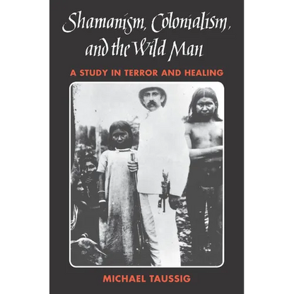 Shamanism, Colonialism, and the Wild Man: A Study in Terror and Healing - Paperback