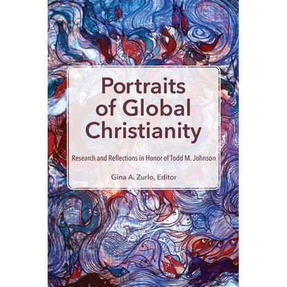 Portraits of Global Christianity: Research and Reflections in Honor of Todd M. Johnson - Paperback