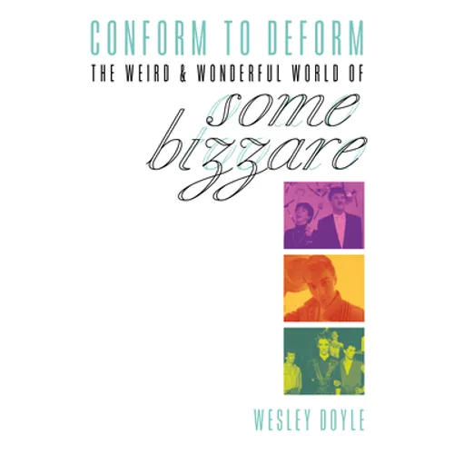 Conform to Deform: The Weird & Wonderful World of Some Bizzare - Paperback