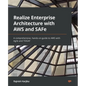 Realize Enterprise Architecture with AWS and SAFe: A comprehensive, hands-on guide to AWS with Agile and TOGAF - Paperback