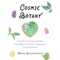 Cosmic Botany: A Guide to Crystal and Plant Soul Mates for Peace, Happiness, and Abundance - Hardcover