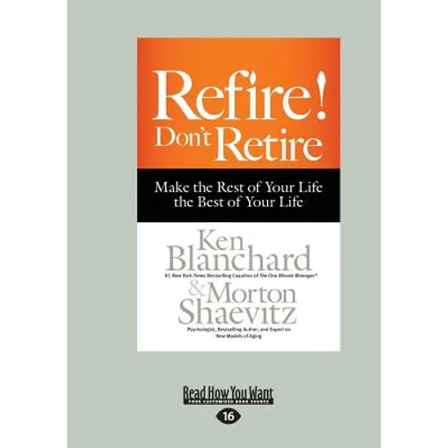 Refire! Don't Retire: Make the Rest of Your Life the Best of Your Life (Large Print 16pt) - Paperback