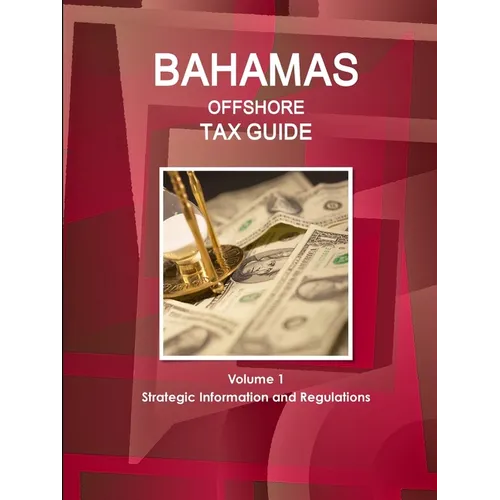 Bahamas Offshore Tax Guide Volume 1 Strategic Information and Regulations - Paperback