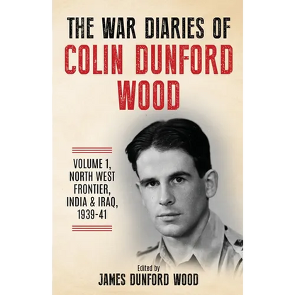 The War Diaries of Colin Dunford Wood, Volume 1: North-West Frontier, India & Iraq, 1939-41 - Paperback