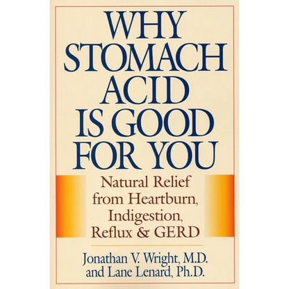 Why Stomach Acid Is Good for You: Natural Relief from Heartburn, Indigestion, Reflux and Gerd - Paperback