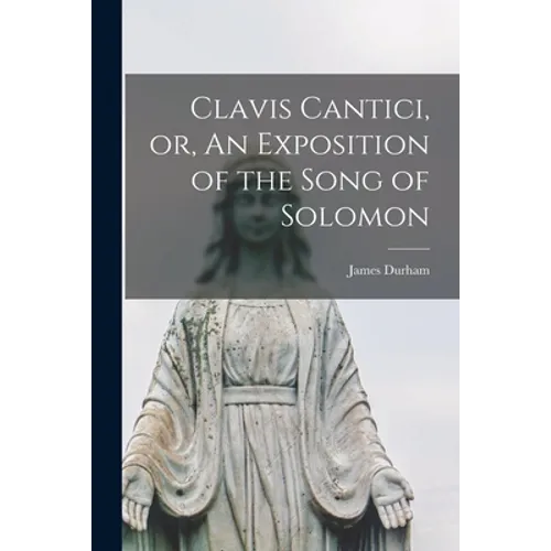 Clavis Cantici, or, An Exposition of the Song of Solomon - Paperback