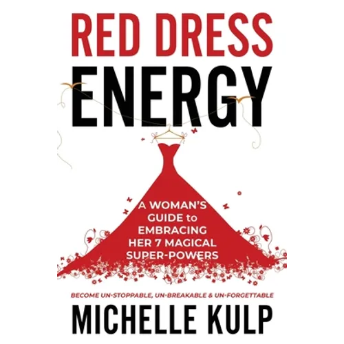 Red Dress Energy: A Woman's Guide to Embracing Her 7 Magical Super Powers (Become Un-Stoppable, Un-Breakable & Un-Forgettable) - Paperback