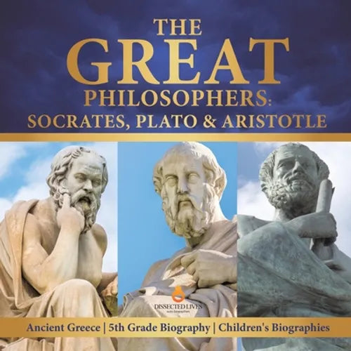 The Great Philosophers: Socrates, Plato & Aristotle Ancient Greece 5th Grade Biography Children's Biographies - Paperback