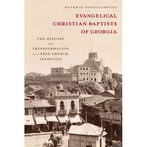 Evangelical Christian Baptists of Georgia: The History and Transformation of a Free Church Tradition - Hardcover