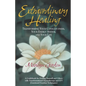 Extraordinary Healing: Transforming Your Consciousness, Your Energy System, And Your Life - Paperback