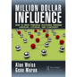 Million Dollar Influence: How to Drive Powerful Decisions through Language, Leverage, and Leadership - Hardcover