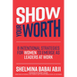 Show Your Worth: 8 Intentional Strategies for Women to Emerge as Leaders at Work - Hardcover