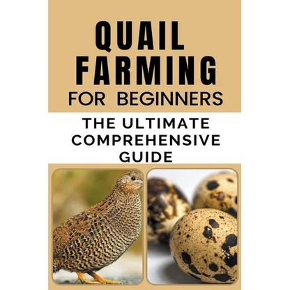 Quail Farming For Beginners: The Ultimate Comprehensive Guide - Paperback