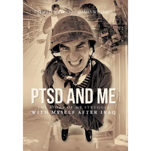 Ptsd and Me: The Story of My Struggle with Myself After Iraq - Hardcover