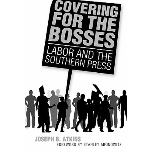 Covering for the Bosses: Labor and the Southern Press - Paperback