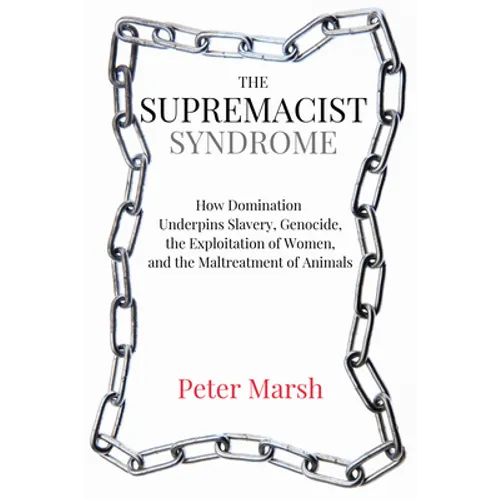 The Supremacist Syndrome: How Domination Underpins Slavery, Genocide, the Exploitation of Women, and the Maltreatment of Animals - Paperback