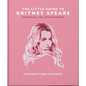The Little Guide to Britney Spears: Stronger Than Yesterday - Hardcover