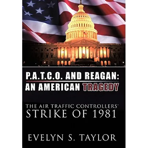 P.A.T.C.O. and Reagan: AN AMERICAN TRAGEDY: The Air Traffic Controllers' Strike of 1981 - Hardcover