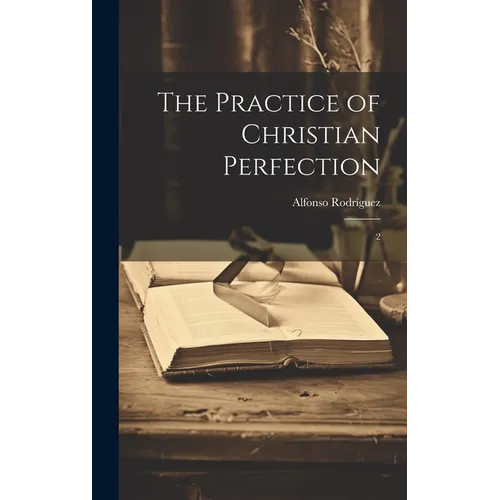 The Practice of Christian Perfection: 2 - Hardcover