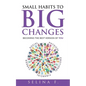 Small Habits to Big Changes: Becoming the Best Version of YOU - Paperback