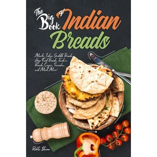 The Big Book of Indian Breads: Master Indian Griddle Breads, Deep Fried Breads, Tandoori Breads, Crepes, Pancakes, and Much More! - Paperback