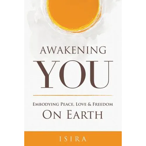 Awakening YOU: Embodying Peace, Love and Freedom on Earth - Paperback