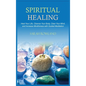 Spiritual Healing: Heal Your Body and Increase Energy with Chakra Healing, Chakra Balancing, Reiki Healing, and Guided Imagery - Hardcover