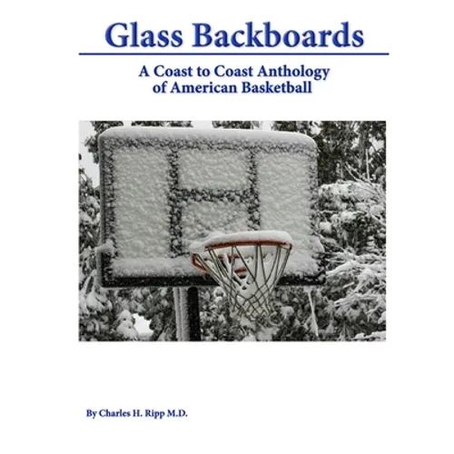 Glass Backboards: A Coast to Coast Anthology of American Basketball - Paperback