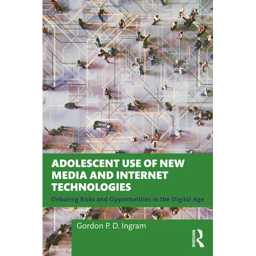 Adolescent Use of New Media and Internet Technologies: Debating Risks and Opportunities in the Digital Age - Paperback