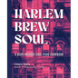 Harlem Brew Soul: A Beer-Infused Soul Food Cookbook - Hardcover