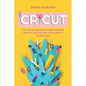 Cricut: Easy Step-by-Step Guide to Learn Everything About the Cricut Machine + 40 Amazing DIY Project Ideas - Paperback