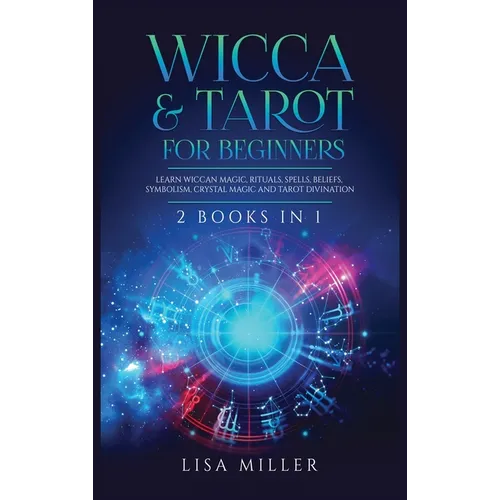 Wicca & Tarot for Beginners: 2 Books in 1: Learn Wiccan Magic, Rituals, Spells, Beliefs, Symbolism, Crystal Magic and Tarot Divination - Hardcover