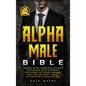 Alpha Male Bible: Charisma. Attract Women with Psychology of Attraction. Art of Confidence. Self Hypnosis. Art of Body Language. Small Talk, Eye Conta - Hardcover