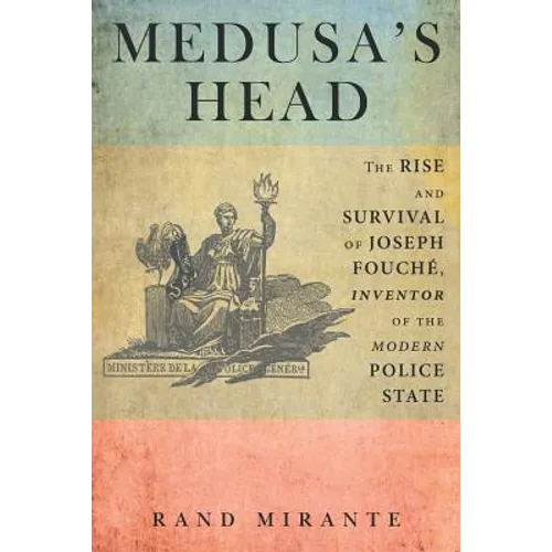 Medusa's Head: The Rise and Survival of Joseph Fouché, Inventor of the Modern Police State - Paperback