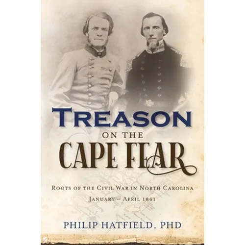 Treason on the Cape Fear: Roots of the Civil War in North Carolina, January-April 1861 - Paperback