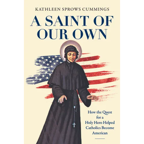 A Saint of Our Own: How the Quest for a Holy Hero Helped Catholics Become American - Paperback