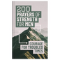 200 Prayers of Strength for Men: Courage for Troubled Times - Hardcover