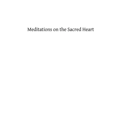 Meditations on the Sacred Heart: Commentary & Meditations on the Devotion of the First Fridays, the Apostleship of Prayer, the Holy Hour - Paperback