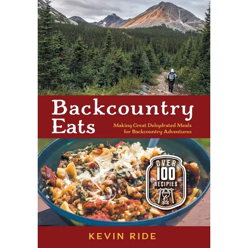 Backcountry Eats: Making Great Dehydrated Meals for Backcountry Adventures - Hardcover