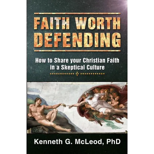 Faith Worth Defending: How to Share your Christian Faith in a Skeptical Culture - Paperback