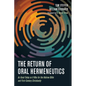 The Return of Oral Hermeneutics: As Good Today as It Was for the Hebrew Bible and First-Century Christianity - Hardcover