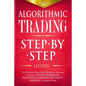Algorithmic Trading: Step-By-Step Guide to Develop Your Own Winning Trading Strategy Using Financial Machine Learning Without Having to Learn Code - Paperback